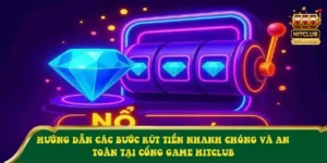 Hướng dẫn các bước rút tiền nhanh chóng và an toàn tại cổng game HitClub